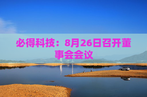 必得科技：8月26日召开董事会会议