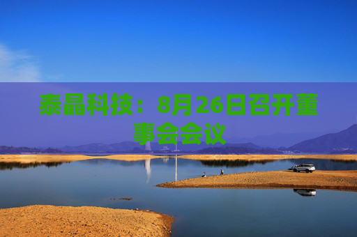 泰晶科技：8月26日召开董事会会议