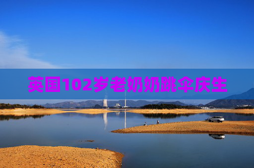 英国102岁老奶奶跳伞庆生