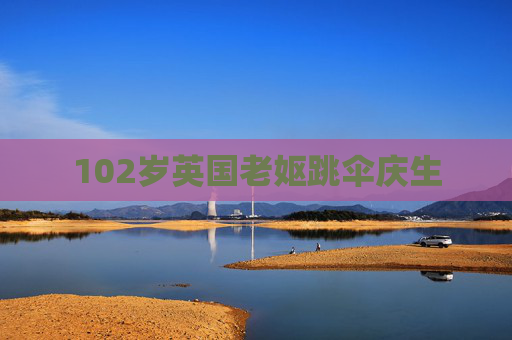 102岁英国老妪跳伞庆生