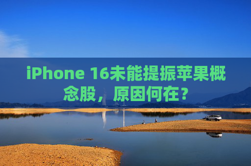 iPhone 16未能提振苹果概念股，原因何在？