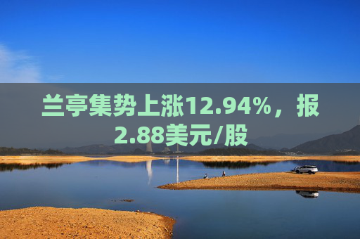 兰亭集势上涨12.94%，报2.88美元/股