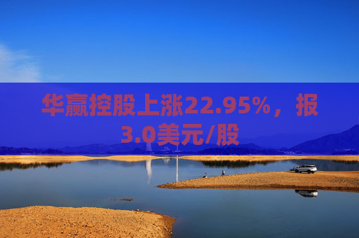 华赢控股上涨22.95%，报3.0美元/股