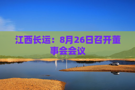 江西长运：8月26日召开董事会会议