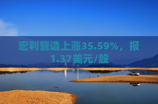 宏利营造上涨35.59%，报1.37美元/股