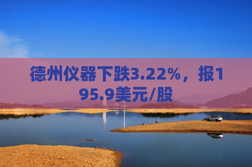 德州仪器下跌3.22%，报195.9美元/股