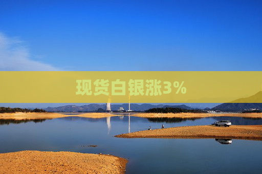 现货白银涨3%