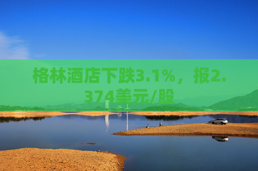 格林酒店下跌3.1%，报2.374美元/股