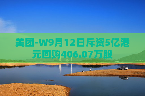 美团-W9月12日斥资5亿港元回购406.07万股