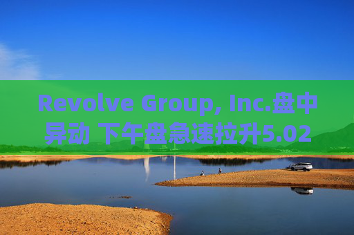 Revolve Group, Inc.盘中异动 下午盘急速拉升5.02%