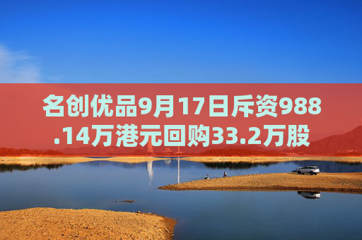 名创优品9月17日斥资988.14万港元回购33.2万股