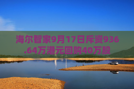 海尔智家9月17日斥资936.64万港元回购40万股