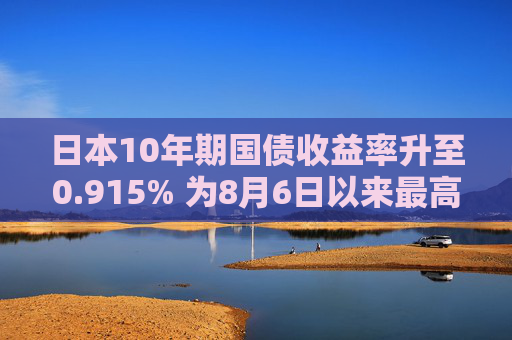 日本10年期国债收益率升至0.915% 为8月6日以来最高