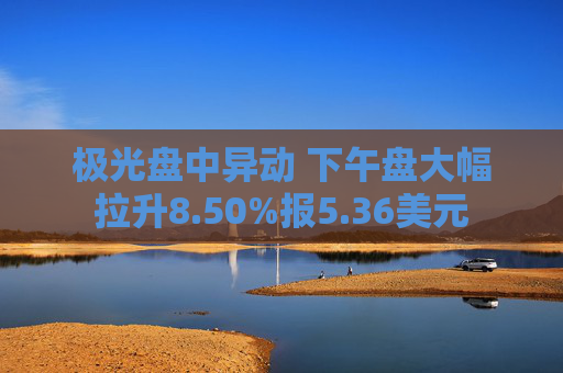 极光盘中异动 下午盘大幅拉升8.50%报5.36美元