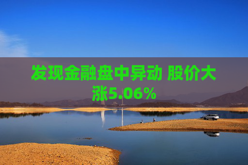 发现金融盘中异动 股价大涨5.06%