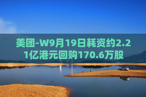 美团-W9月19日耗资约2.21亿港元回购170.6万股