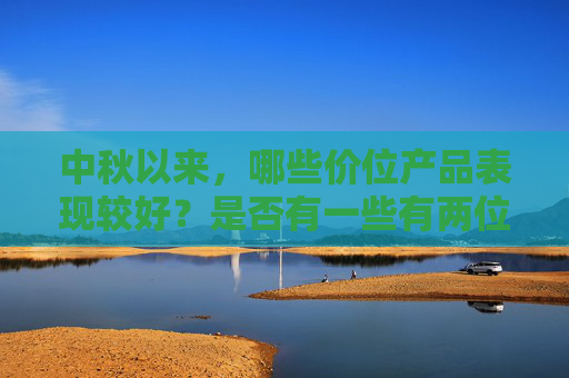 中秋以来，哪些价位产品表现较好？是否有一些有两位数的增长？山西汾酒回应