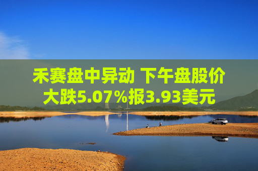 禾赛盘中异动 下午盘股价大跌5.07%报3.93美元