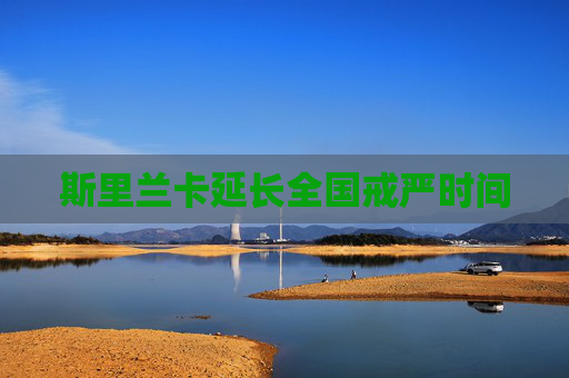 斯里兰卡延长全国戒严时间