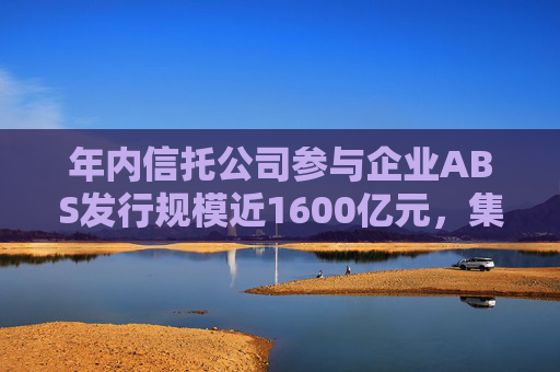 年内信托公司参与企业ABS发行规模近1600亿元，集中分布于消费金融领域