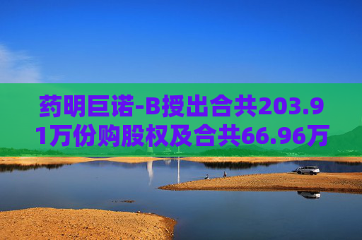 药明巨诺-B授出合共203.91万份购股权及合共66.96万个受限制股份单位