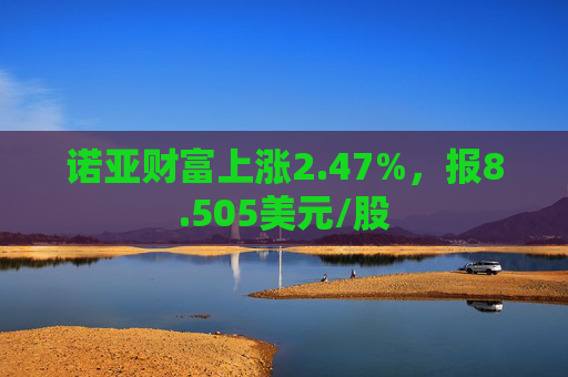 诺亚财富上涨2.47%，报8.505美元/股