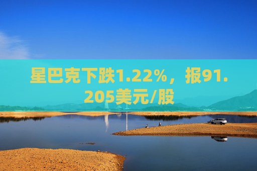 星巴克下跌1.22%，报91.205美元/股