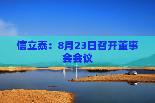 信立泰：8月23日召开董事会会议