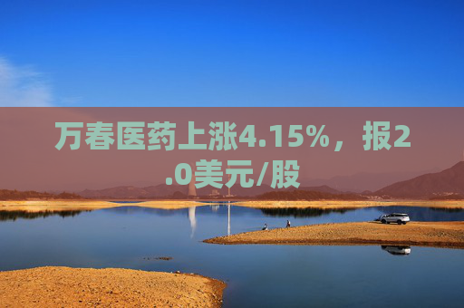 万春医药上涨4.15%，报2.0美元/股