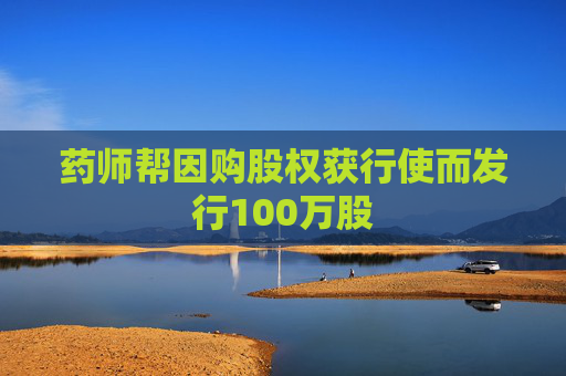 药师帮因购股权获行使而发行100万股