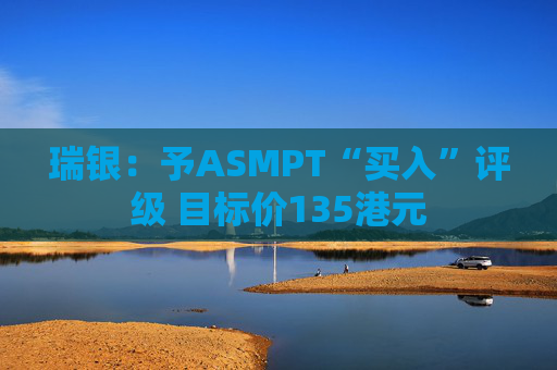 瑞银：予ASMPT“买入”评级 目标价135港元