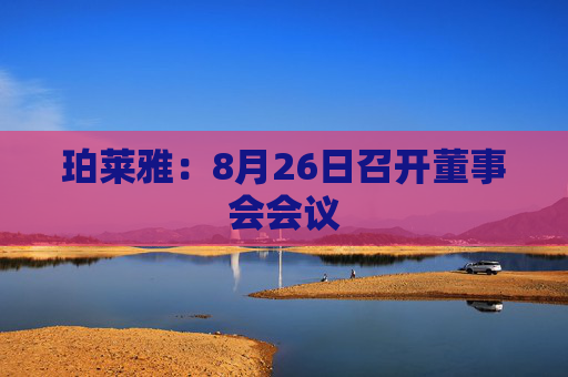 珀莱雅：8月26日召开董事会会议