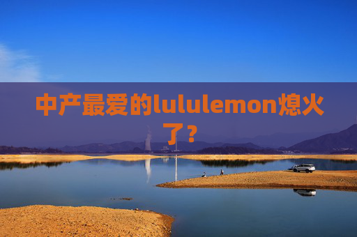 中产最爱的lululemon熄火了？