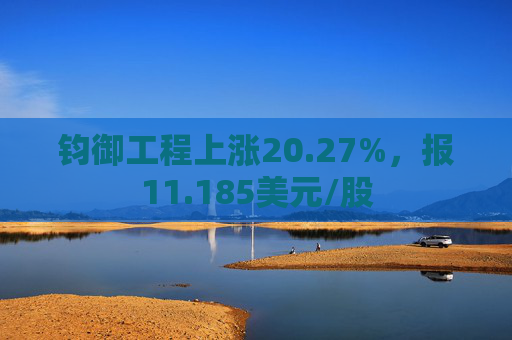 钧御工程上涨20.27%，报11.185美元/股