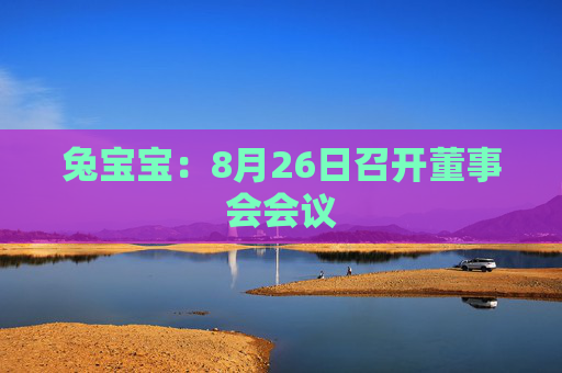 兔宝宝：8月26日召开董事会会议