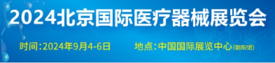 2024北京国际医疗器械展览会即将于9月4-6日在北京举行